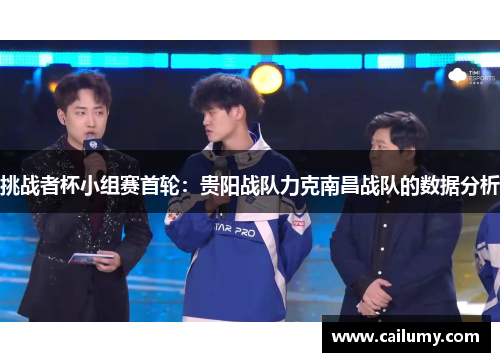 挑战者杯小组赛首轮：贵阳战队力克南昌战队的数据分析