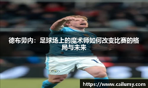 德布劳内:足球场上的魔术师如何改变比赛的格局与未来